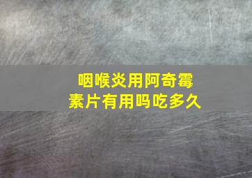 咽喉炎用阿奇霉素片有用吗吃多久