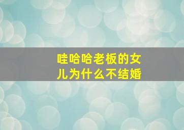 哇哈哈老板的女儿为什么不结婚