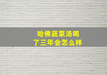 哈佛蔬菜汤喝了三年会怎么样