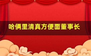 哈俩里清真方便面董事长