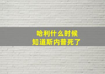 哈利什么时候知道斯内普死了