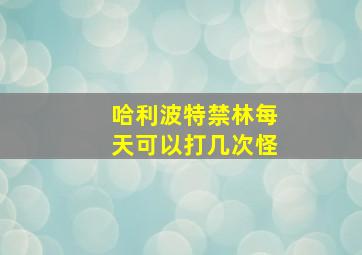 哈利波特禁林每天可以打几次怪