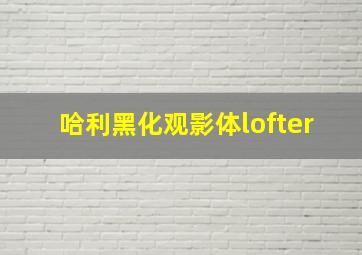 哈利黑化观影体lofter