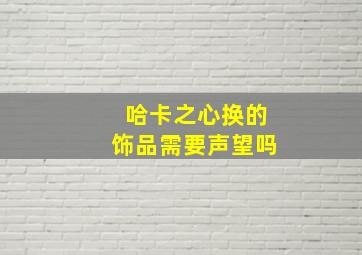 哈卡之心换的饰品需要声望吗