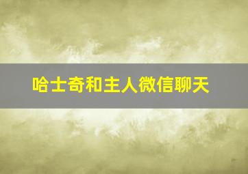 哈士奇和主人微信聊天