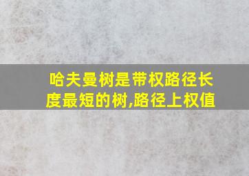 哈夫曼树是带权路径长度最短的树,路径上权值