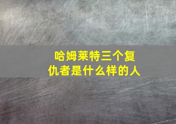 哈姆莱特三个复仇者是什么样的人