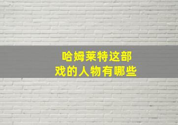 哈姆莱特这部戏的人物有哪些