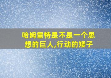 哈姆雷特是不是一个思想的巨人,行动的矮子