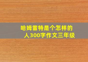 哈姆雷特是个怎样的人300字作文三年级