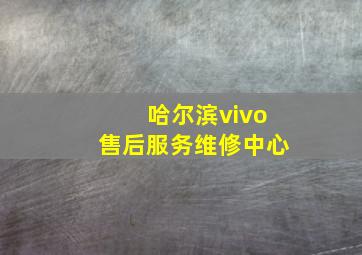 哈尔滨vivo售后服务维修中心