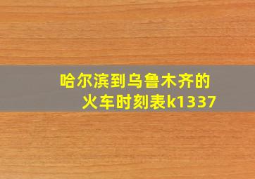 哈尔滨到乌鲁木齐的火车时刻表k1337