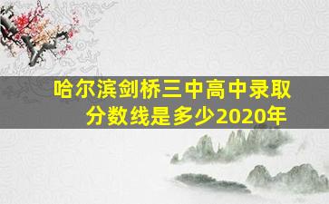 哈尔滨剑桥三中高中录取分数线是多少2020年