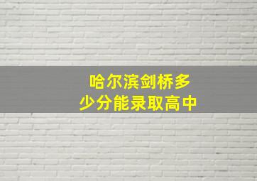 哈尔滨剑桥多少分能录取高中