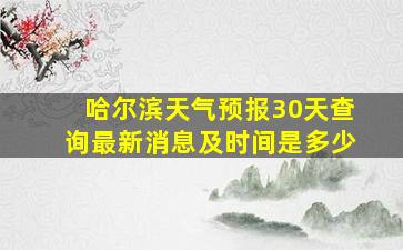 哈尔滨天气预报30天查询最新消息及时间是多少