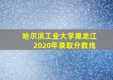 哈尔滨工业大学黑龙江2020年录取分数线