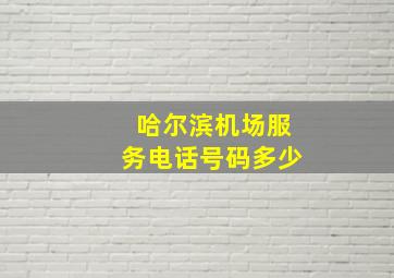 哈尔滨机场服务电话号码多少