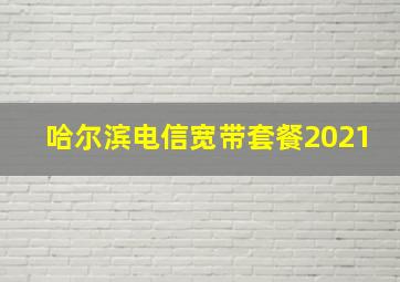 哈尔滨电信宽带套餐2021