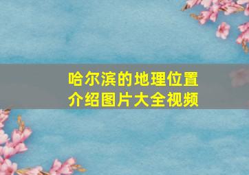 哈尔滨的地理位置介绍图片大全视频