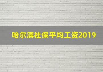 哈尔滨社保平均工资2019