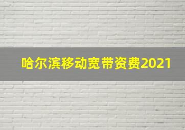 哈尔滨移动宽带资费2021