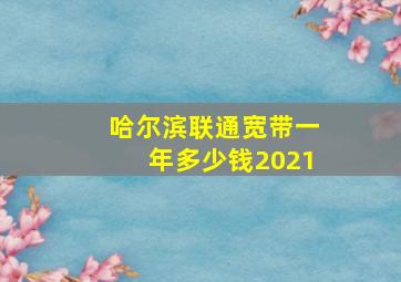 哈尔滨联通宽带一年多少钱2021