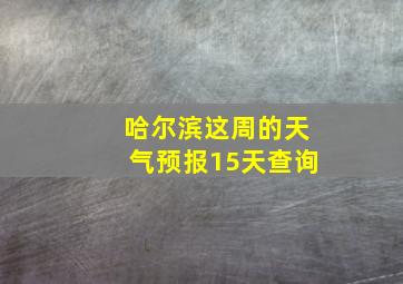 哈尔滨这周的天气预报15天查询