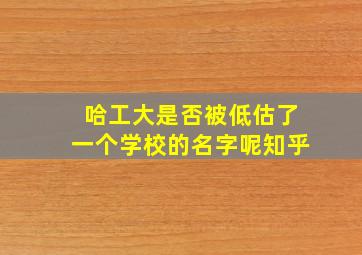 哈工大是否被低估了一个学校的名字呢知乎