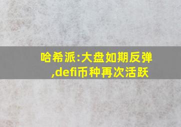 哈希派:大盘如期反弹,defi币种再次活跃