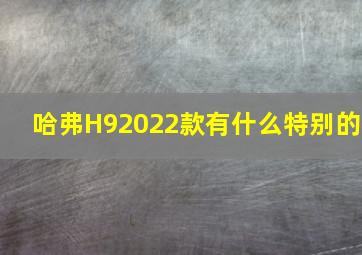 哈弗H92022款有什么特别的