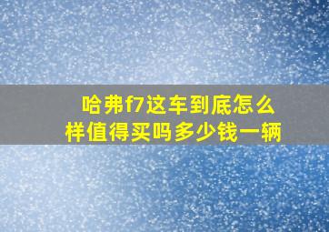 哈弗f7这车到底怎么样值得买吗多少钱一辆