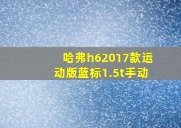 哈弗h62017款运动版蓝标1.5t手动