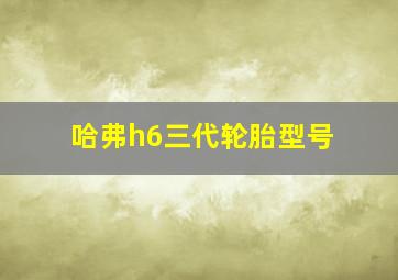 哈弗h6三代轮胎型号