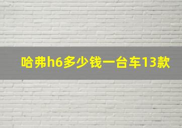 哈弗h6多少钱一台车13款