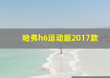 哈弗h6运动版2017款