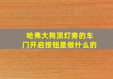 哈弗大狗顶灯旁的车门开启按钮是做什么的