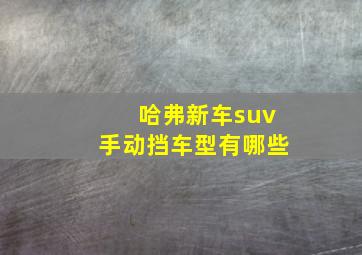 哈弗新车suv手动挡车型有哪些