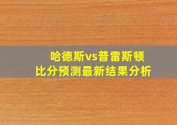 哈德斯vs普雷斯顿比分预测最新结果分析