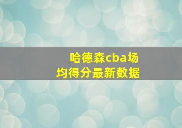 哈德森cba场均得分最新数据