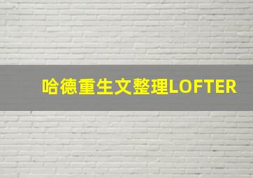 哈德重生文整理LOFTER