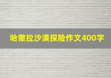 哈撒拉沙漠探险作文400字