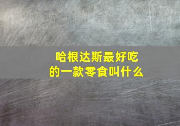 哈根达斯最好吃的一款零食叫什么