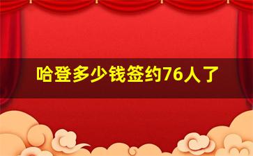 哈登多少钱签约76人了