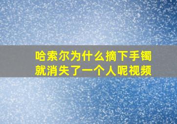 哈索尔为什么摘下手镯就消失了一个人呢视频