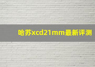 哈苏xcd21mm最新评测