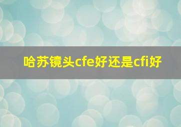 哈苏镜头cfe好还是cfi好