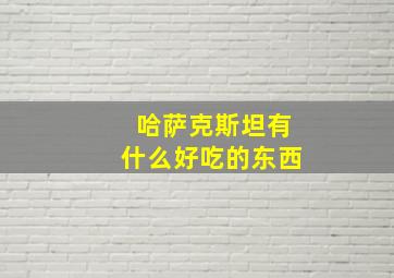 哈萨克斯坦有什么好吃的东西