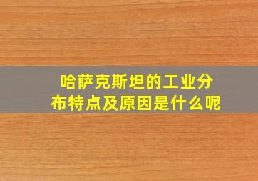 哈萨克斯坦的工业分布特点及原因是什么呢