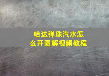 哈达弹珠汽水怎么开图解视频教程