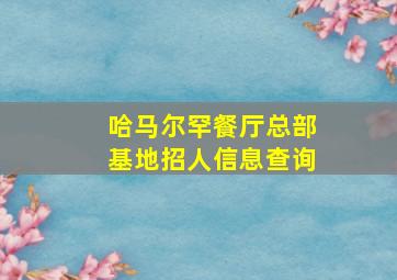 哈马尔罕餐厅总部基地招人信息查询